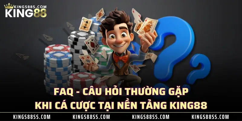 nháp trang chủ 35 FAQ - Câu hỏi thường gặp khi cá cược tại nền tảng KING88