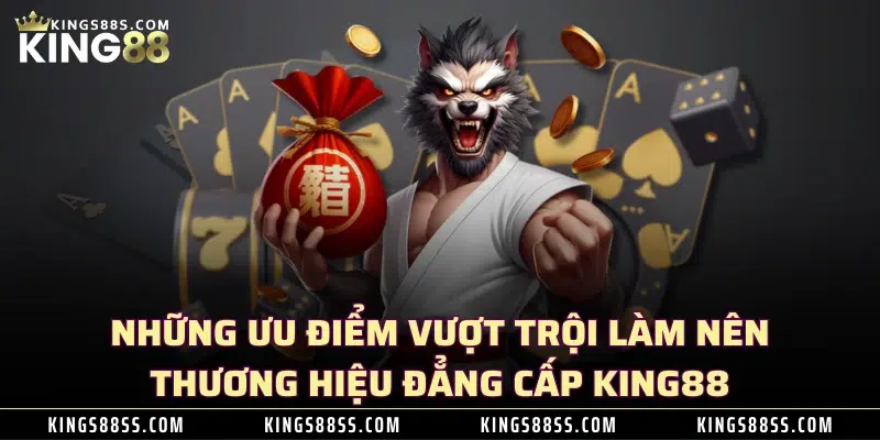 nháp trang chủ 32 Những ưu điểm vượt trội làm nên thương hiệu đẳng cấp KING88