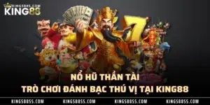 Nổ Hũ Thần Tài | Trò Chơi Cá Cược Thú Vị Tại KING88 1 nỗ hũ tần tài trì chơi đánh bạc thú vị tại king88